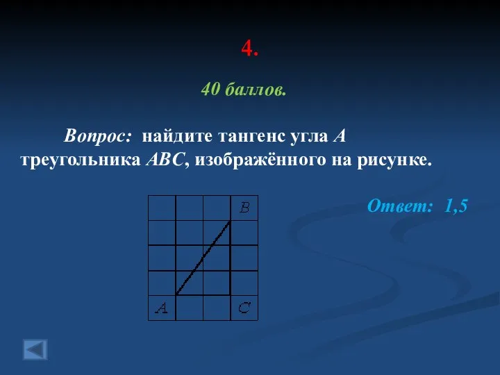 4. 40 баллов. Вопрос: найдите тангенс угла А треугольника ABC, изображённого на рисунке. Ответ: 1,5