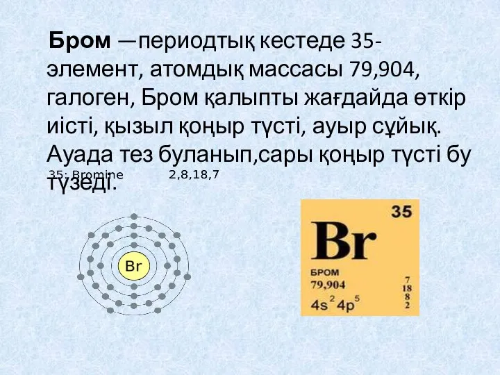 Бром —периодтық кестеде 35-элемент, атомдық массасы 79,904,галоген, Бром қалыпты жағдайда өткір