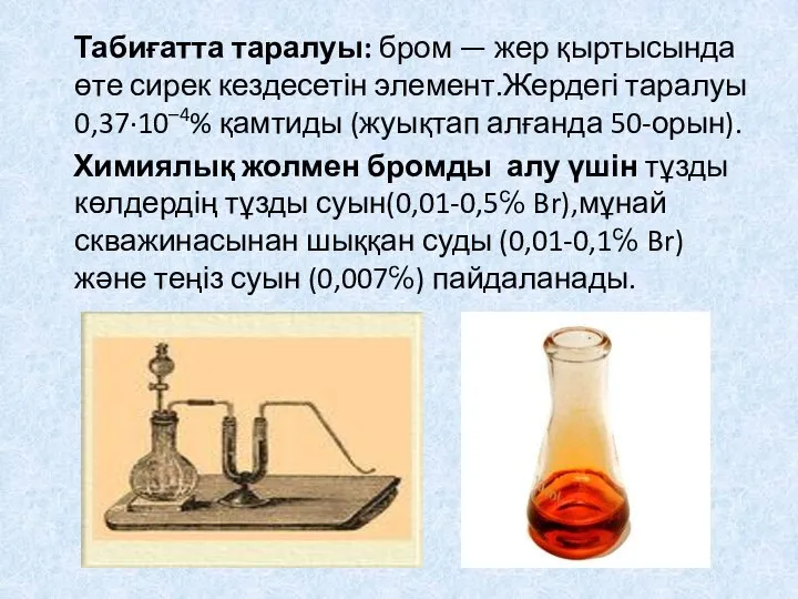 Табиғатта таралуы: бром — жер қыртысында өте сирек кездесетін элемент.Жердегі таралуы