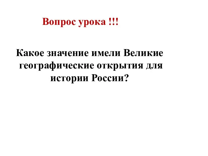 Вопрос урока !!! Какое значение имели Великие географические открытия для истории России?