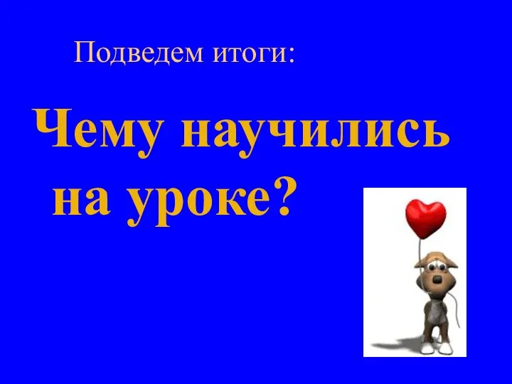 Подведем итоги: Чему научились на уроке?