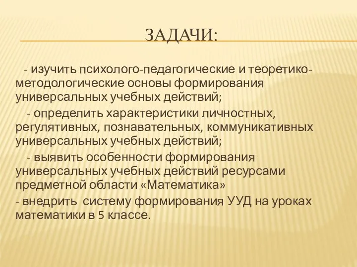 ЗАДАЧИ: - изучить психолого-педагогические и теоретико-методологические основы формирования универсальных учебных действий;