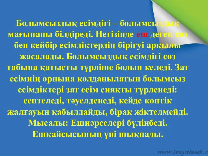 Болымсыздық есімдігі – болымсыздық мағынаны білдіреді. Негізінде еш деген сөз бен