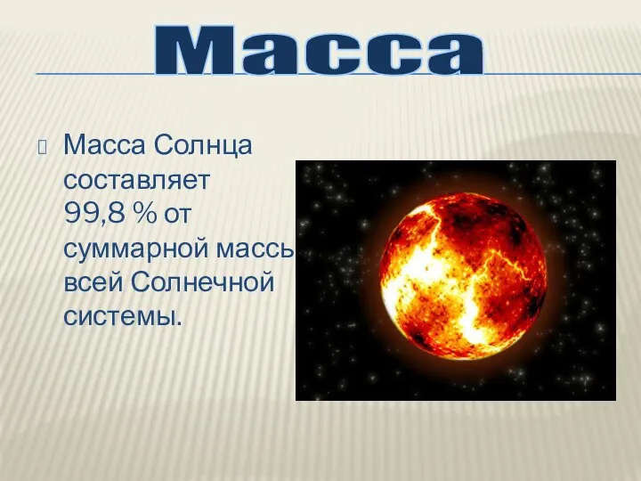 Масса Солнца составляет 99,8 % от суммарной массы всей Солнечной системы. Масса