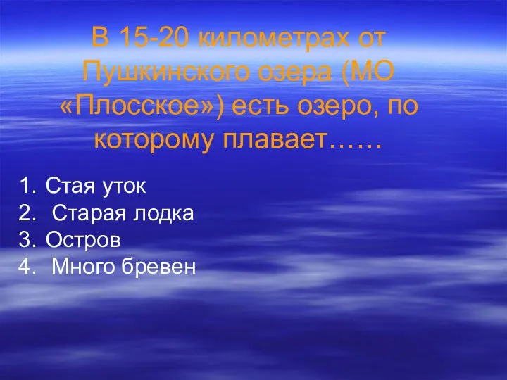 В 15-20 километрах от Пушкинского озера (МО «Плосское») есть озеро, по