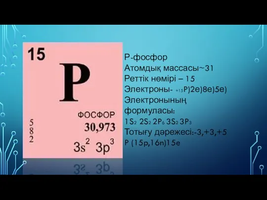 Р-фосфор Атомдық массасы~31 Реттік нөмірі – 15 Электроны- +15P)2е)8е)5е) Электронының формуласы: