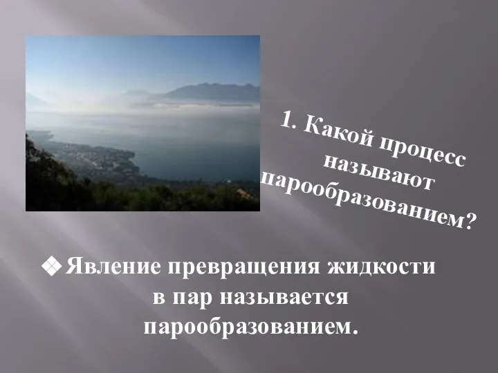 1. Какой процесс называют парообразованием? Явление превращения жидкости в пар называется парообразованием.