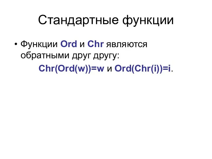 Стандартные функции Функции Ord и Chr являются обратными друг другу: Chr(Ord(w))=w и Ord(Chr(i))=i.