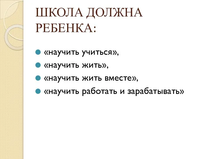 ШКОЛА ДОЛЖНА РЕБЕНКА: «научить учиться», «научить жить», «научить жить вместе», «научить работать и зарабатывать»