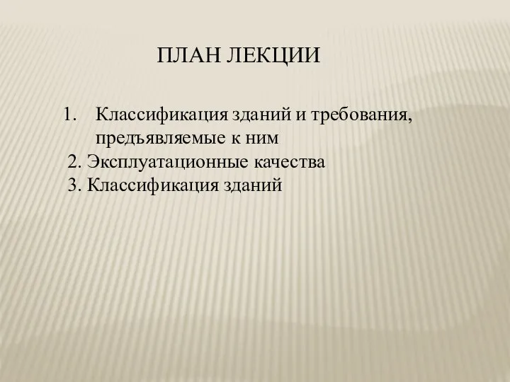 ПЛАН ЛЕКЦИИ Классификация зданий и требования, предъявляемые к ним 2. Эксплуатационные качества 3. Классификация зданий