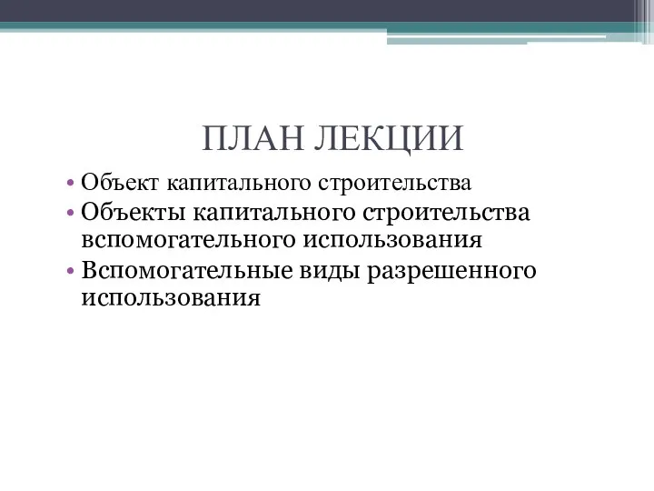 ПЛАН ЛЕКЦИИ Объект капитального строительства Объекты капитального строительства вспомогательного использования Вспомогательные виды разрешенного использования