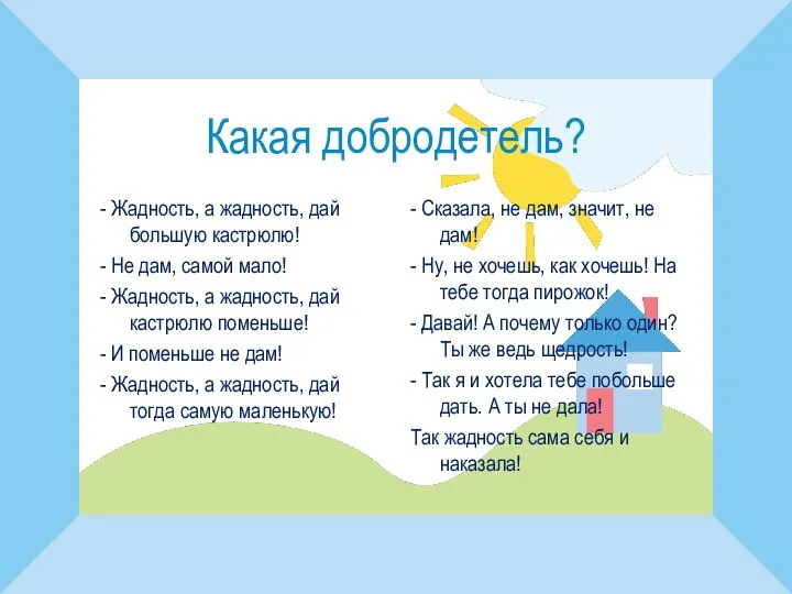 Какая добродетель? - Жадность, а жадность, дай большую кастрюлю! - Не