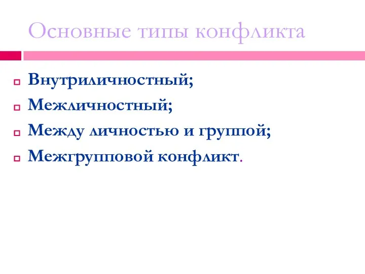 Внутриличностный; Межличностный; Между личностью и группой; Межгрупповой конфликт. Основные типы конфликта