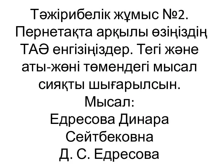 Тәжірибелік жұмыс №2. Пернетақта арқылы өзіңіздің ТАӘ енгізіңіздер. Тегі және аты-жөні