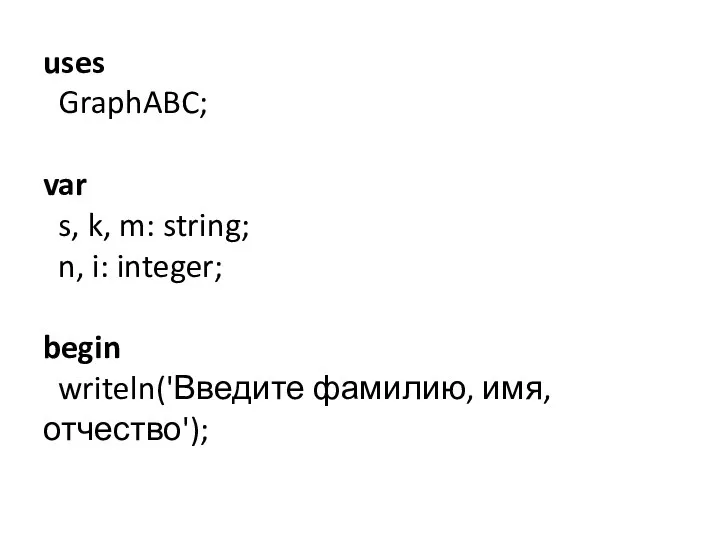 uses GraphABC; var s, k, m: string; n, i: integer; begin writeln('Введите фамилию, имя, отчество');