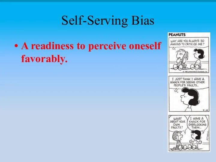 Self-Serving Bias A readiness to perceive oneself favorably.