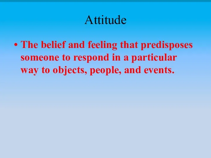 Attitude The belief and feeling that predisposes someone to respond in