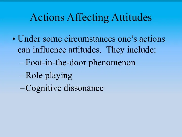 Actions Affecting Attitudes Under some circumstances one’s actions can influence attitudes.