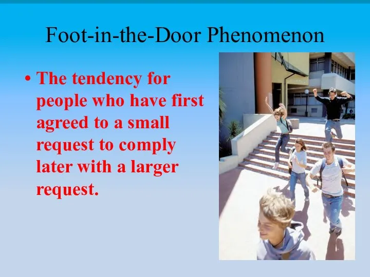 Foot-in-the-Door Phenomenon The tendency for people who have first agreed to