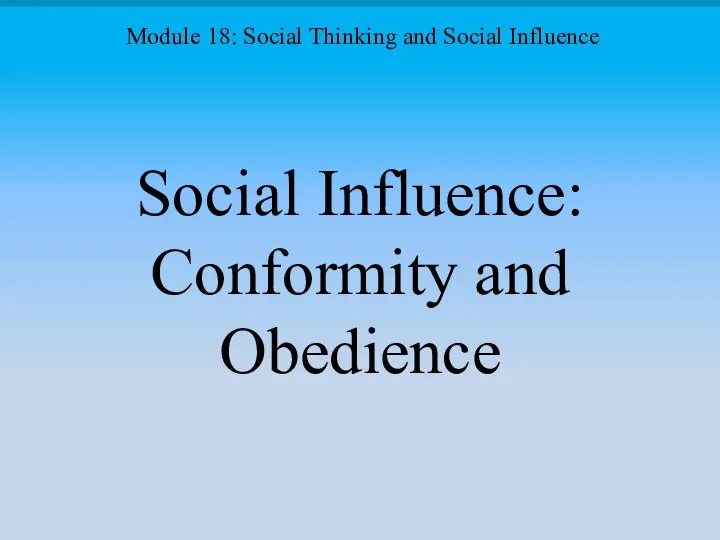 Social Influence: Conformity and Obedience Module 18: Social Thinking and Social Influence