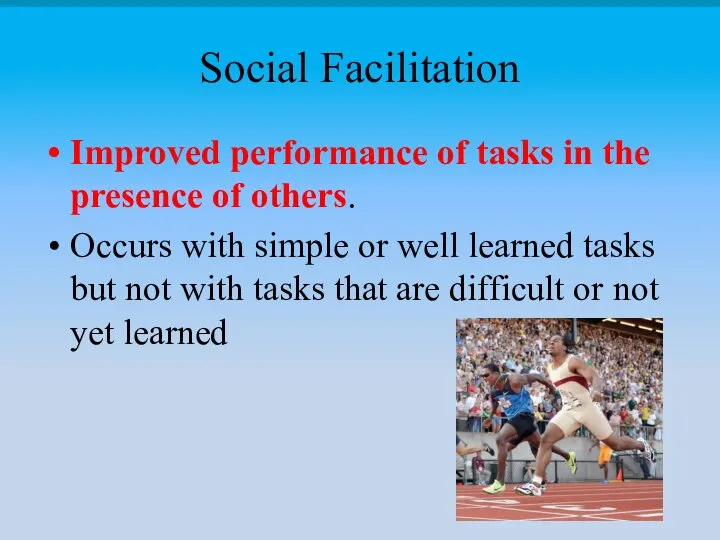 Social Facilitation Improved performance of tasks in the presence of others.