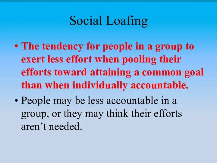 Social Loafing The tendency for people in a group to exert