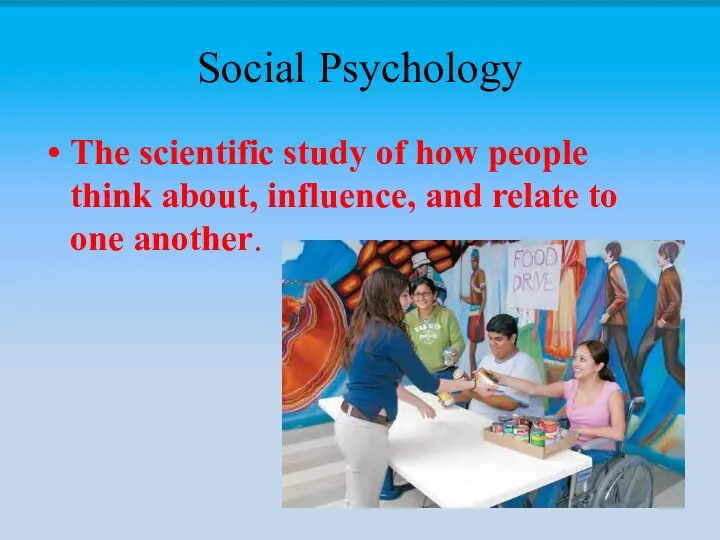 Social Psychology The scientific study of how people think about, influence, and relate to one another.