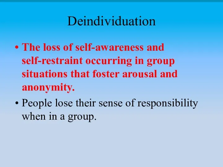 Deindividuation The loss of self-awareness and self-restraint occurring in group situations