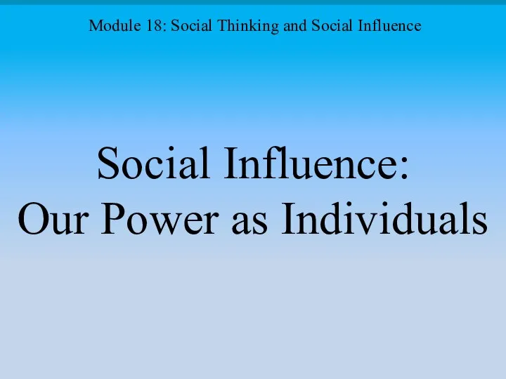 Social Influence: Our Power as Individuals Module 18: Social Thinking and Social Influence