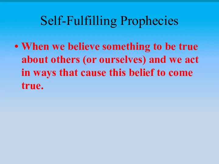 Self-Fulfilling Prophecies When we believe something to be true about others