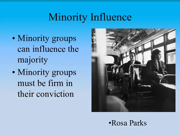 Minority Influence Minority groups can influence the majority Minority groups must