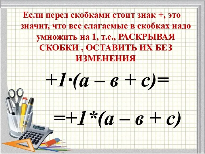 =+1*(а – в + с) Если перед скобками стоит знак +,