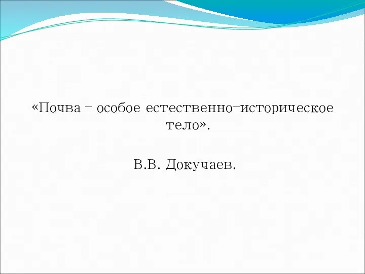 «Почва – особое естественно–историческое тело». В.В. Докучаев.