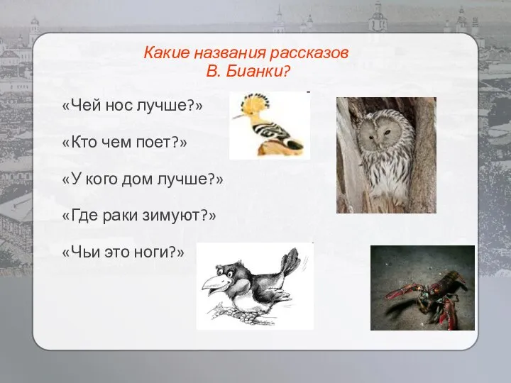 Какие названия рассказов В. Бианки? «Чей нос лучше?» «Кто чем поет?»