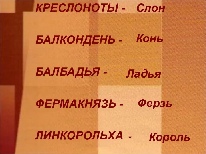 КРЕСЛОНОТЫ - БАЛКОНДЕНЬ - БАЛБАДЬЯ - ФЕРМАКНЯЗЬ - ЛИНКОРОЛЬХА - Слон Конь Ладья Ферзь Король