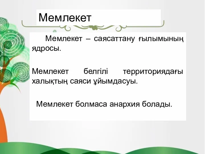 Мемлекет – саясаттану ғылымының ядросы. Мемлекет белгілі территориядағы халықтың саяси ұйымдасуы. Мемлекет болмаса анархия болады. Мемлекет