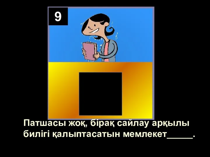 9 Патшасы жоқ, бірақ сайлау арқылы билігі қалыптасатын мемлекет_____.