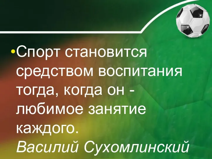 Спорт становится средством воспитания тогда, когда он - любимое занятие каждого. Василий Сухомлинский