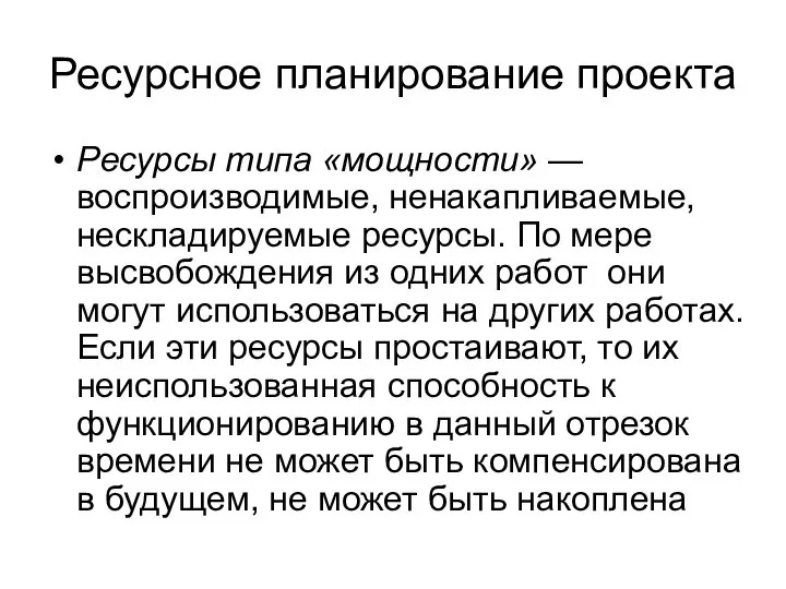 Ресурсное планирование проекта Ресурсы типа «мощности» — воспроизводимые, ненакапливаемые, нескладируемые ресурсы.