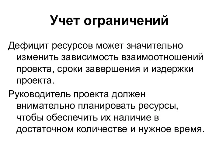 Учет ограничений Дефицит ресурсов может значительно изменить зависимость взаимоотношений проекта, сроки