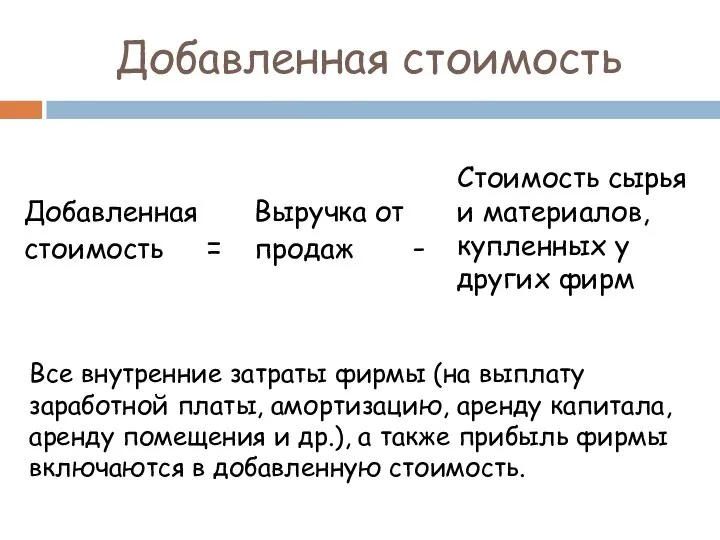 Добавленная стоимость Все внутренние затраты фирмы (на выплату заработной платы, амортизацию,