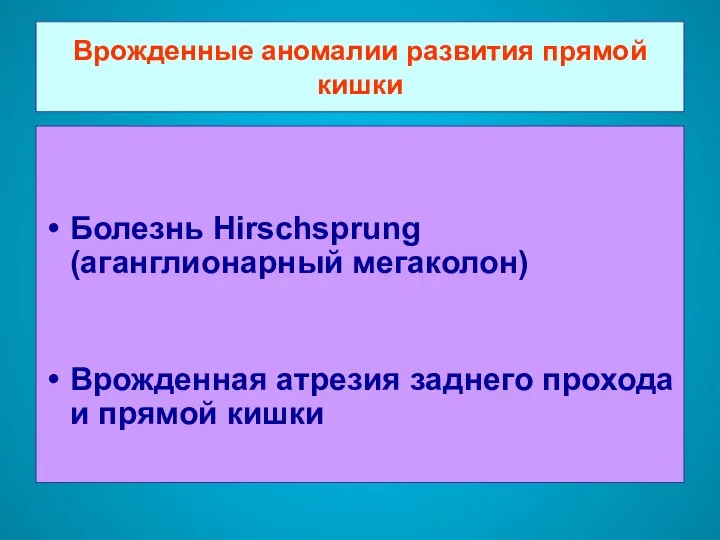 Врожденные аномалии развития прямой кишки Болезнь Hirschsprung (аганглионарный мегаколон) Врожденная атрезия заднего прохода и прямой кишки