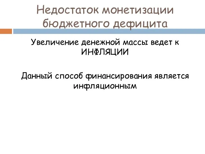 Увеличение денежной массы ведет к ИНФЛЯЦИИ Данный способ финансирования является инфляционным Недостаток монетизации бюджетного дефицита