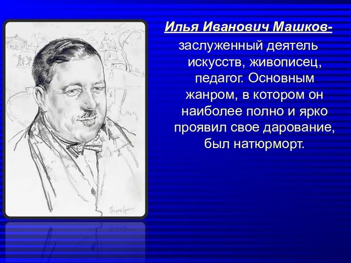 Илья Иванович Машков- заслуженный деятель искусств, живописец, педагог. Основным жанром, в