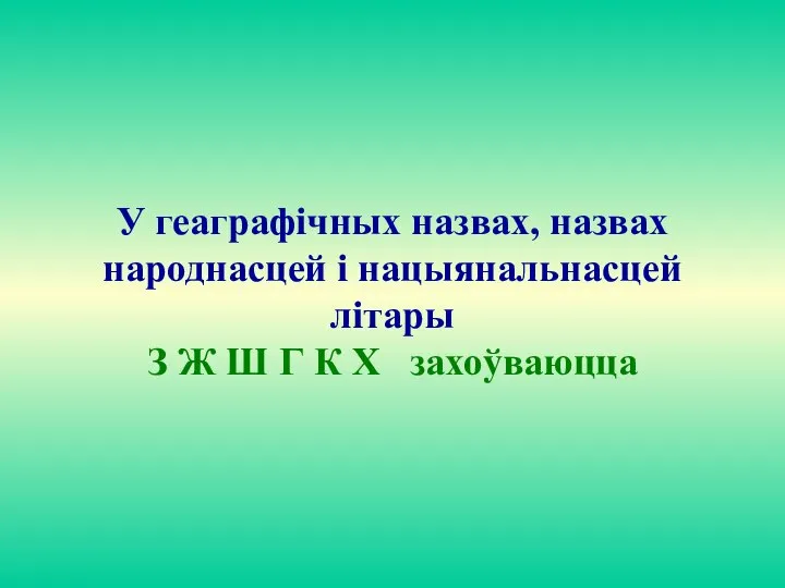 У геаграфiчных назвах, назвах народнасцей i нацыянальнасцей лiтары З Ж Ш Г К Х захоўваюцца