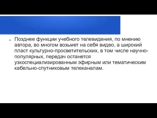 Позднее функции учебного телевидения, по мнению автора, во многом возьмет на