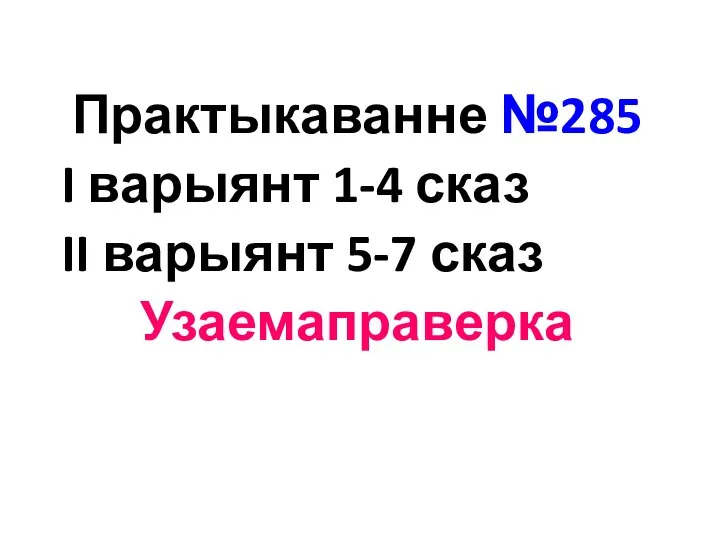 Практыкаванне №285 I варыянт 1-4 сказ II варыянт 5-7 сказ Узаемаправерка