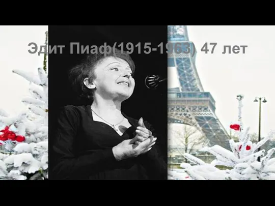 Эдит Пиаф(1915-1963) 47 лет