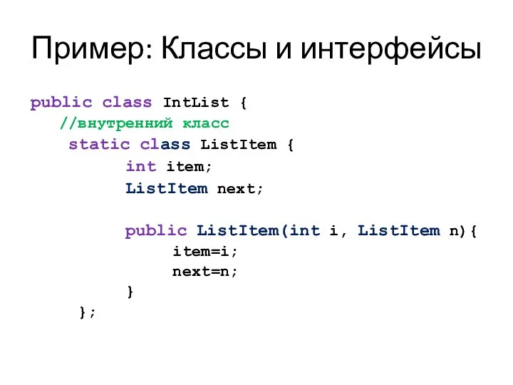 Пример: Классы и интерфейсы public class IntList { //внутренний класс static