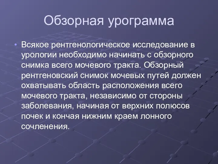 Обзорная урограмма Всякое рентгенологическое исследование в урологии необходимо начинать с обзорного